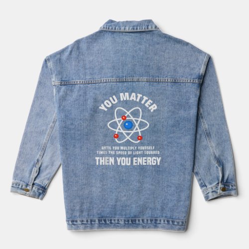 You Matter You Energy Funny Physicist Physics Love Denim Jacket
