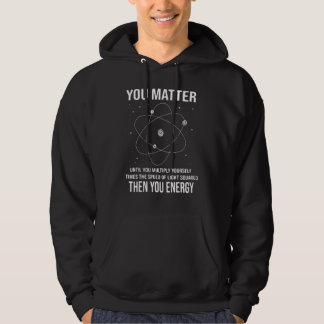 You Matter You Energy Physicist Physics Hoodie