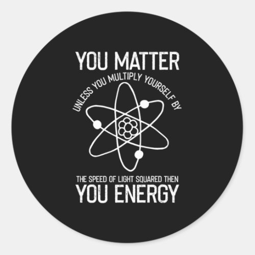 You Matter You Energy Scientist Gift Classic Round Sticker