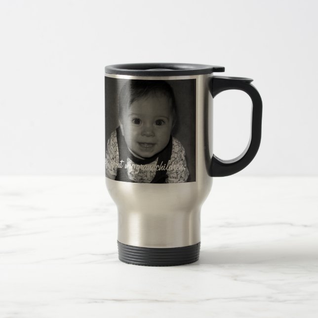 You may ask about my grandchildren. travel mug (Right)