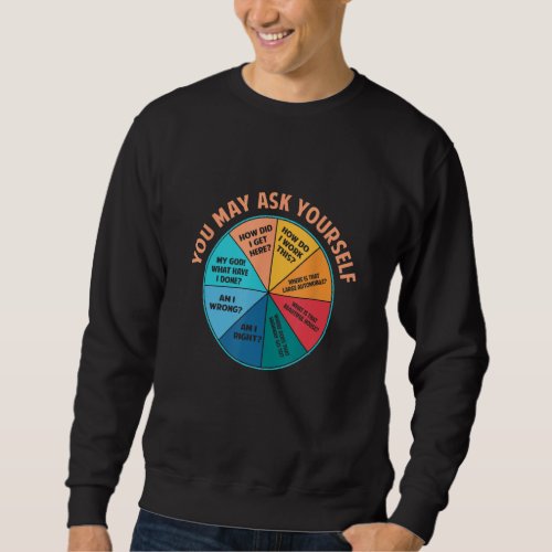 You May Ask Yourself Once In A Lifetime Pie Chart Sweatshirt