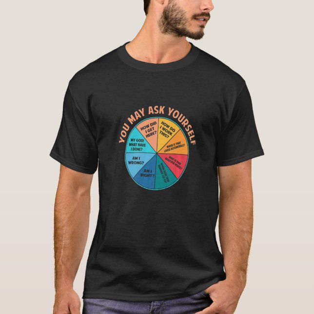 You May Ask Yourself Once In A Lifetime Pie Chart T-Shirt (Front)