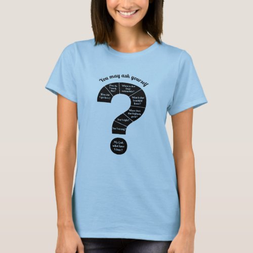 You May Ask Yourself T_Shirt