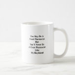 You May Be A Good Pharmacist But You&#39;ll Never Be A Coffee Mug at Zazzle