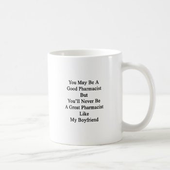 You May Be A Good Pharmacist But You'll Never Be A Coffee Mug by Supernova23a at Zazzle