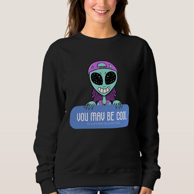 You may be cool but you'll never be ALIEN COOL.  A Sweatshirt (Front)