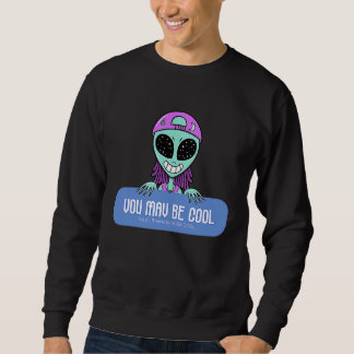 You may be cool but you'll never be ALIEN COOL. A Sweatshirt