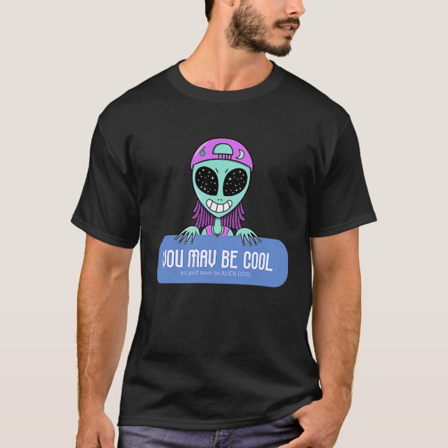 You may be cool but you'll never be ALIEN COOL.  A T-Shirt (Front)