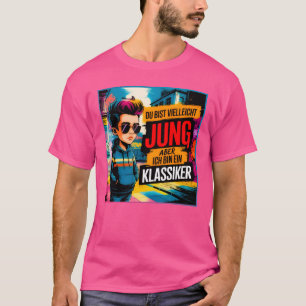 You may be young, but I'm a classic T-Shirt
