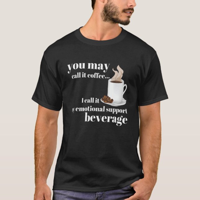 You May Call It Coffee I Call it My Emotional Supp T-Shirt (Front)