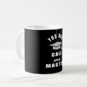You may call me master coffee mug (Front Left)
