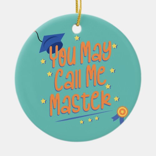 You May Call Me Master Education and Graduate Ceramic Ornament