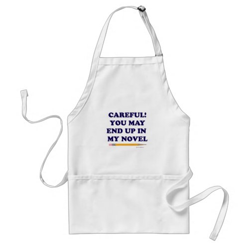 You May End Up In My Novel Author Careful Adult Apron