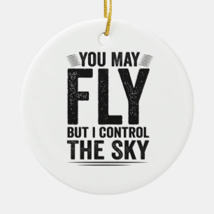 You May Fly But I Controll The Sky Air Traffic Ceramic Ornament