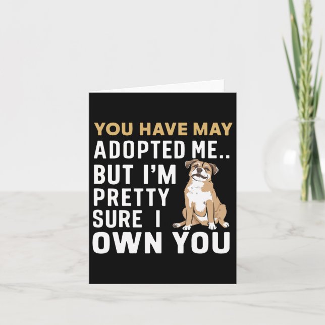 You May Have Adopted Me But I Think I Own You  Card (Front)