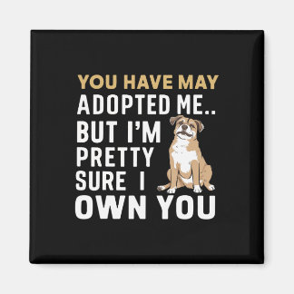 You May Have Adopted Me But I Think I Own You Magnet