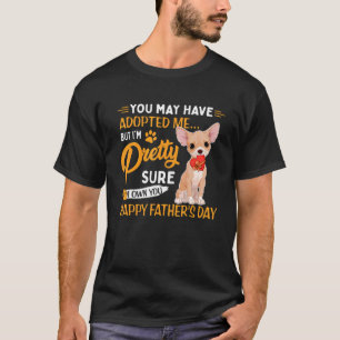 You May Have Adopted Me But I'm Pretty Dog Father' T-Shirt