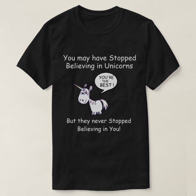 You may have Stopped Believing in Unicorns... T-Shirt (Design Front)
