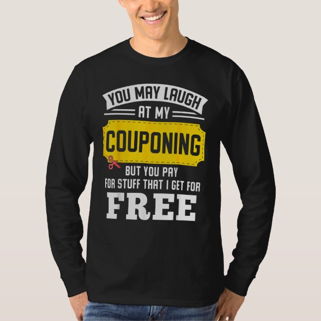 You May Laugh At My Couponing But You Pay - T-Shirt (Front)