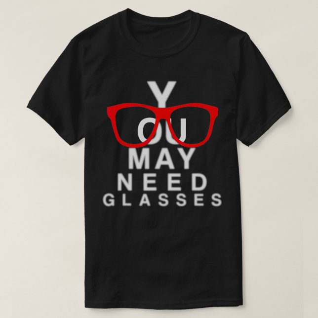 You May Need Glasses Ophthalmologist Eye Chart Opt T-Shirt (Design Front)