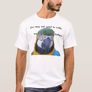 You may not want to ruffle my feathers. T-Shirt