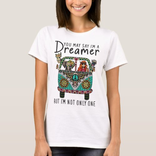You may say im a dreamer but im not only one T_Shirt