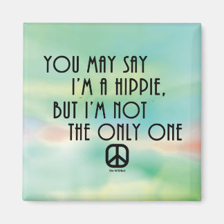 You May Say I'm A Hippie.. Magnet