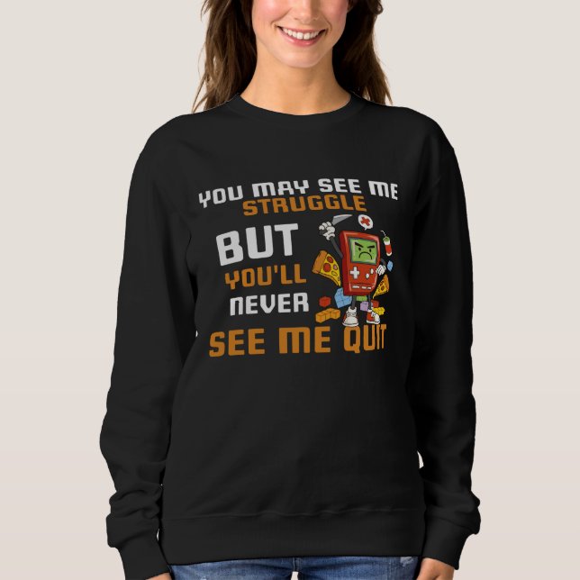 You May See Me Struggle But You ll Never See Me Qu Sweatshirt (Front)