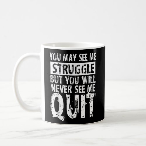 You May See Me Struggle But You Will Never See Me  Coffee Mug