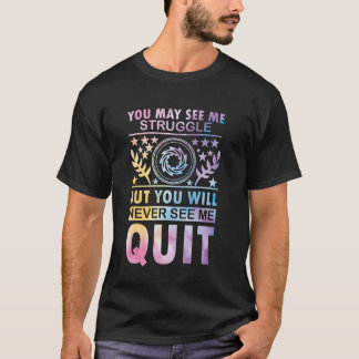 You May See Me Struggle But You Will Never See Me T-Shirt