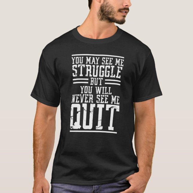 You May See Me Struggle But You Will Never See Me  T-Shirt (Front)