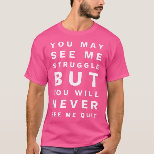 You May See Me Struggle But You Will Never See Me  T_Shirt