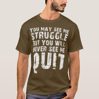 You may see me struggle Motivation Fitness Gym Wor T-Shirt