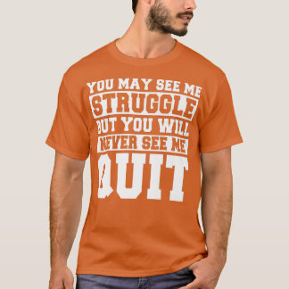 You may see me struggle Motivation Fitness Gym Wor T-Shirt