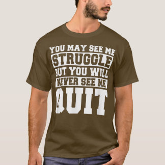 You may see me struggle Motivation Fitness Gym Wor T-Shirt