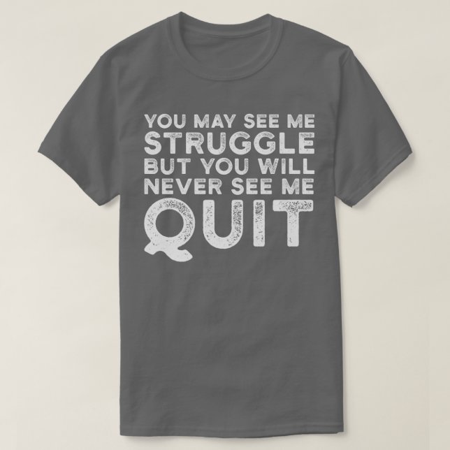 You may see me struggle Motivation Fitness Gym Wor T-Shirt (Design Front)