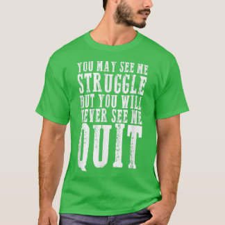 You may see me struggle Motivation Fitness Gym Wor T-Shirt