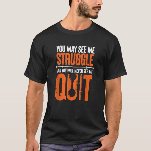 You May See Me Struggle You Will Never See Me Quit T-Shirt (Front)