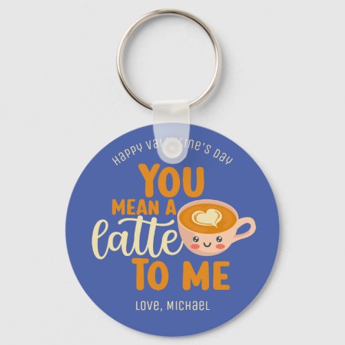 You Mean A Latte Funny Coffee Cute Valentines Day Keychain