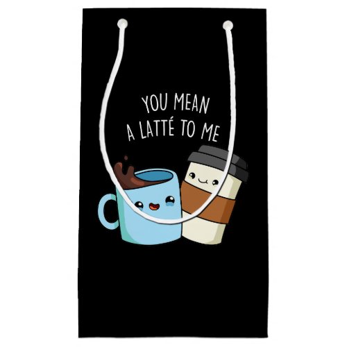 You Mean A Latte To Me Funny Coffee Pun Dark BG Small Gift Bag