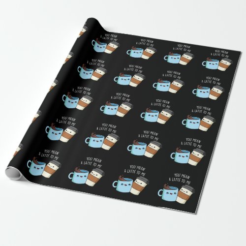 You Mean A Latte To Me Funny Coffee Pun Dark BG Wrapping Paper