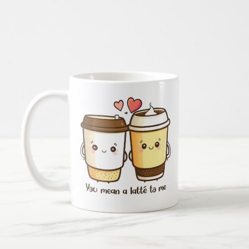 You Mean a Latte to Me Valentines Day Pun Coffee Mug