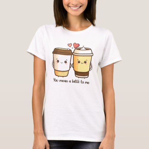 You Mean a Latte to Me Valentines Day Pun T_Shirt