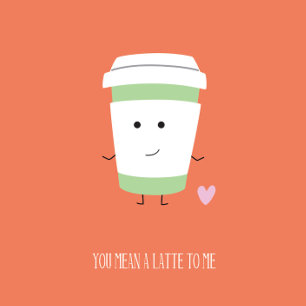 You Mean A Latte Valentine's Day Card