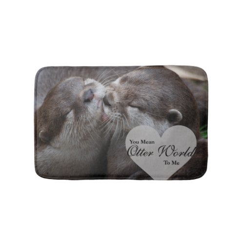 You Mean Otter World To Me Otters Love Kissing Bath Mat