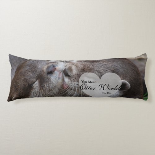 You Mean Otter World To Me Otters Love Kissing Body Pillow