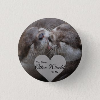You Mean Otter World To Me Otters Love Kissing Button by FanciesCreations at Zazzle