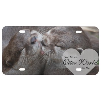 You Mean Otter World To Me Otters Love Kissing License Plate by FanciesCreations at Zazzle
