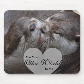 You Mean Otter World To Me Otters Love Kissing Mouse Pad by FanciesCreations at Zazzle
