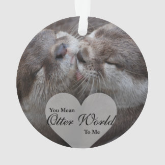 You Mean Otter World To Me Otters Love Kissing Ornament